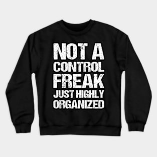 Not a control freak, just highly organized Crewneck Sweatshirt